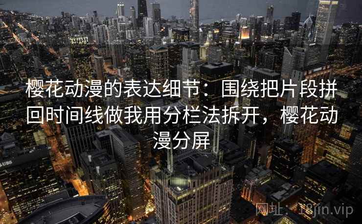 樱花动漫的表达细节：围绕把片段拼回时间线做我用分栏法拆开，樱花动漫分屏